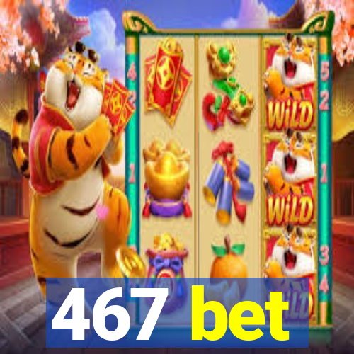 467 bet